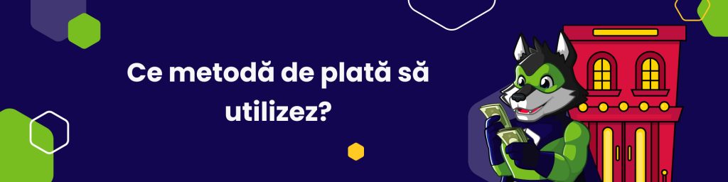 Ce metodă de plată să utilizez